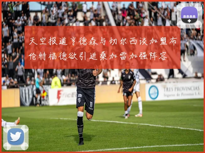 天空报道亨德森与切尔西谈加盟布伦特福德欲引进桑加雷加强阵容