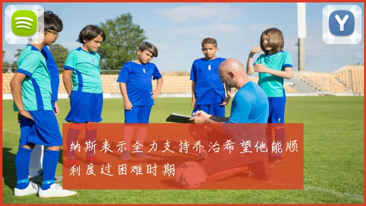 纳斯表示全力支持乔治希望他能顺利度过困难时期