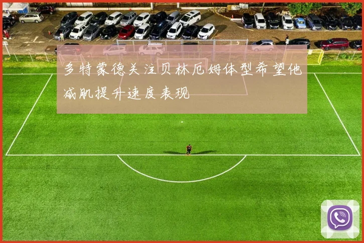 多特蒙德关注贝林厄姆体型希望他减肌提升速度表现